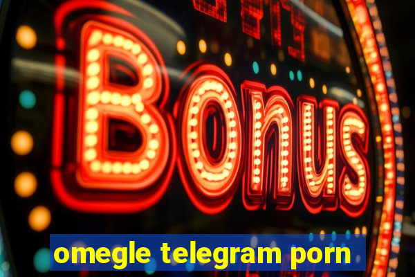 omegle telegram porn